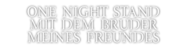 ONE-NIGHT-STAND MIT DEM BRUDER MEINES FREUNDES